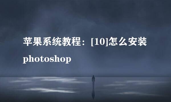 苹果系统教程：[10]怎么安装photoshop