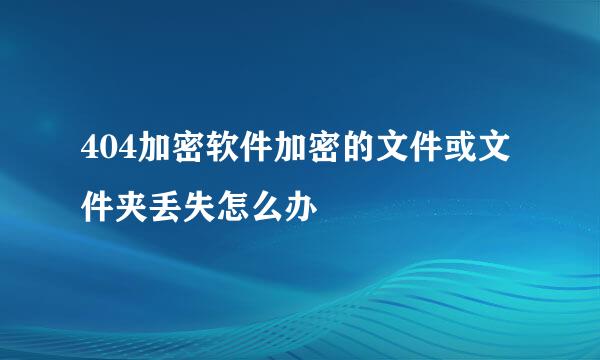 404加密软件加密的文件或文件夹丢失怎么办