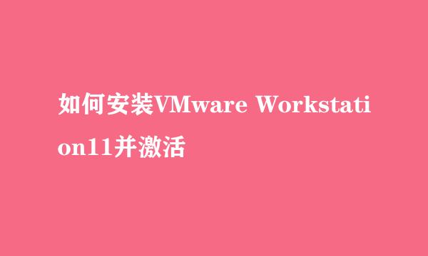 如何安装VMware Workstation11并激活