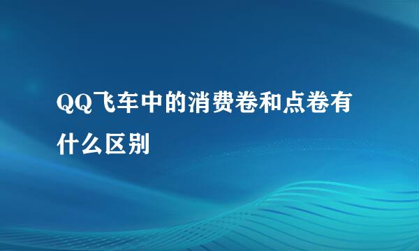 QQ飞车中的消费卷和点卷有什么区别