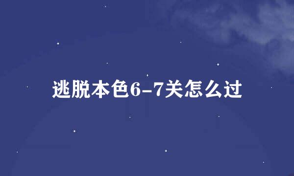 逃脱本色6-7关怎么过