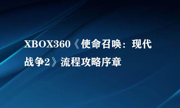 XBOX360《使命召唤：现代战争2》流程攻略序章