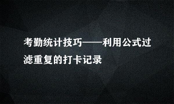 考勤统计技巧——利用公式过滤重复的打卡记录