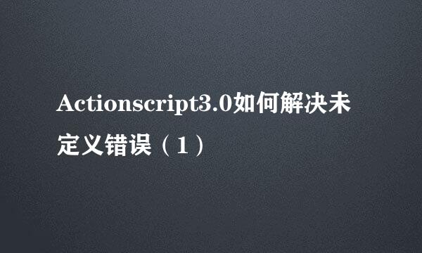 Actionscript3.0如何解决未定义错误（1）