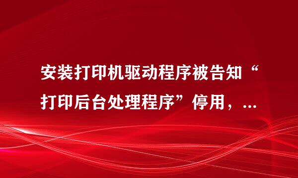 安装打印机驱动程序被告知“打印后台处理程序”停用，什么意思