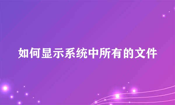 如何显示系统中所有的文件