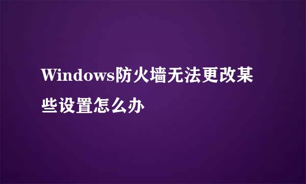 Windows防火墙无法更改某些设置怎么办