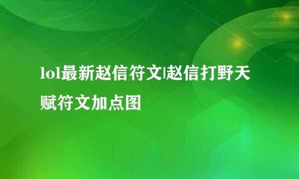 lol最新赵信符文|赵信打野天赋符文加点图