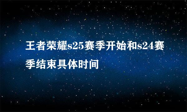 王者荣耀s25赛季开始和s24赛季结束具体时间