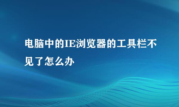 电脑中的IE浏览器的工具栏不见了怎么办