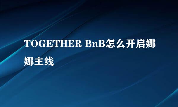 TOGETHER BnB怎么开启娜娜主线