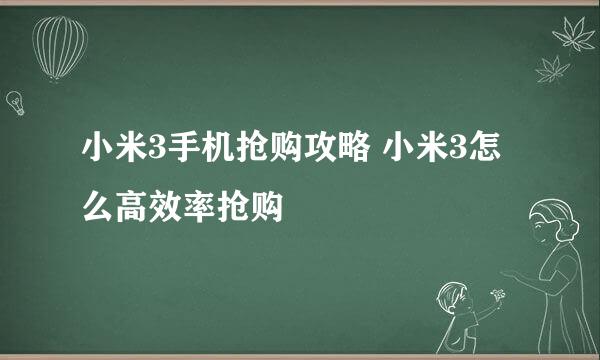 小米3手机抢购攻略 小米3怎么高效率抢购