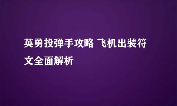 英勇投弹手攻略 飞机出装符文全面解析