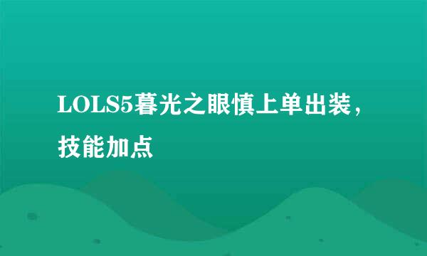 LOLS5暮光之眼慎上单出装，技能加点