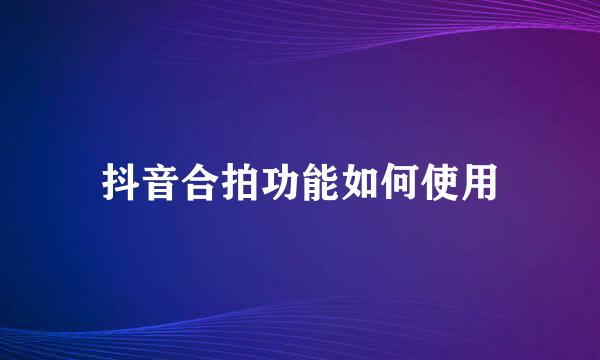 抖音合拍功能如何使用