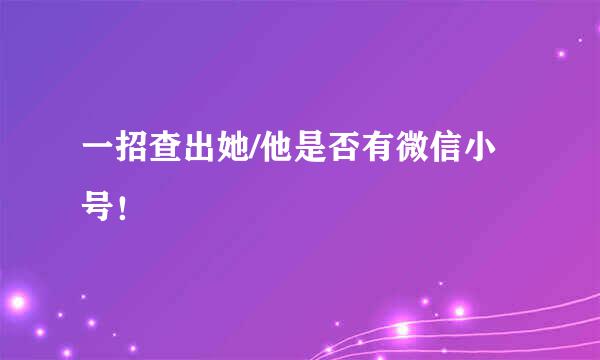 一招查出她/他是否有微信小号！