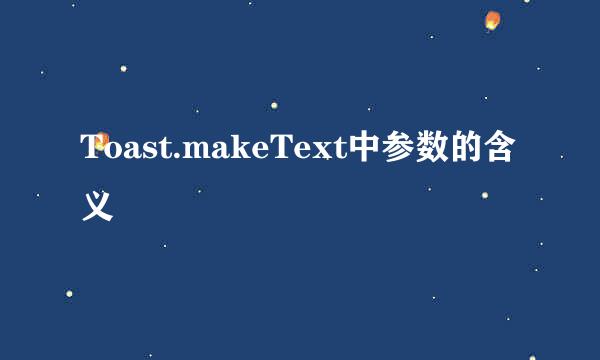 Toast.makeText中参数的含义