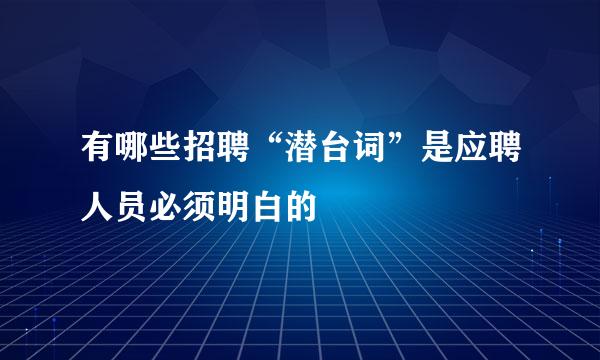 有哪些招聘“潜台词”是应聘人员必须明白的