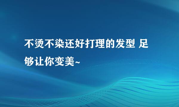 不烫不染还好打理的发型 足够让你变美~