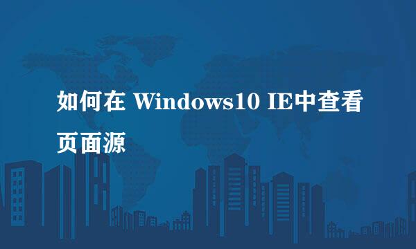 如何在 Windows10 IE中查看页面源