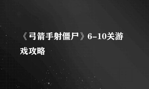 《弓箭手射僵尸》6-10关游戏攻略