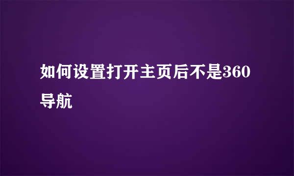 如何设置打开主页后不是360导航