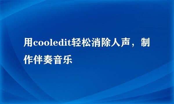 用cooledit轻松消除人声，制作伴奏音乐