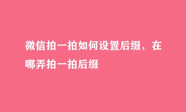 微信拍一拍如何设置后缀，在哪弄拍一拍后缀