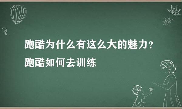 跑酷为什么有这么大的魅力？跑酷如何去训练