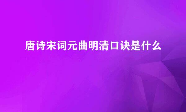 唐诗宋词元曲明清口诀是什么