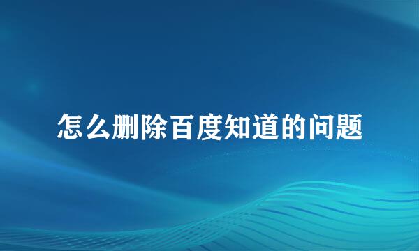 怎么删除百度知道的问题