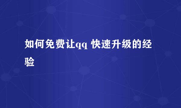 如何免费让qq 快速升级的经验