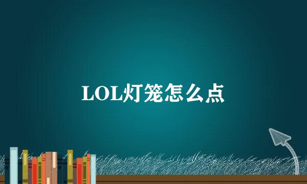 LOL灯笼怎么点