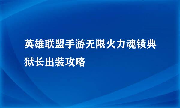 英雄联盟手游无限火力魂锁典狱长出装攻略