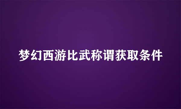 梦幻西游比武称谓获取条件