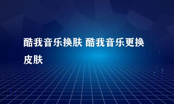 酷我音乐换肤 酷我音乐更换皮肤