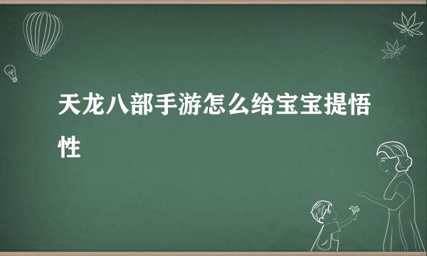 天龙八部手游怎么给宝宝提悟性