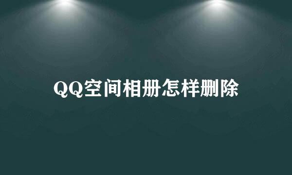 QQ空间相册怎样删除