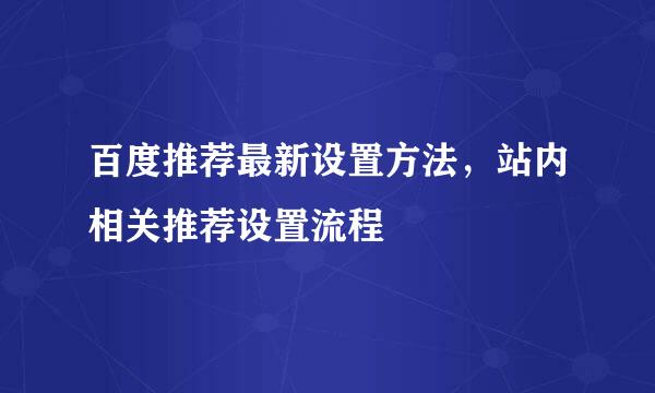 百度推荐最新设置方法，站内相关推荐设置流程