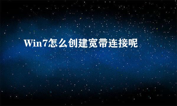 Win7怎么创建宽带连接呢