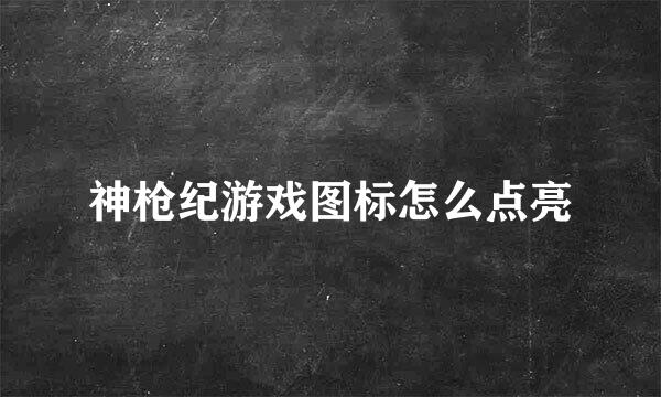 神枪纪游戏图标怎么点亮