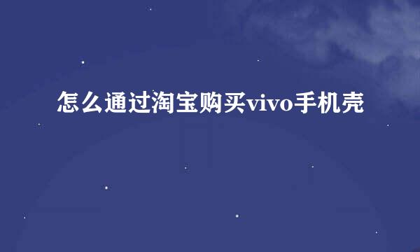 怎么通过淘宝购买vivo手机壳