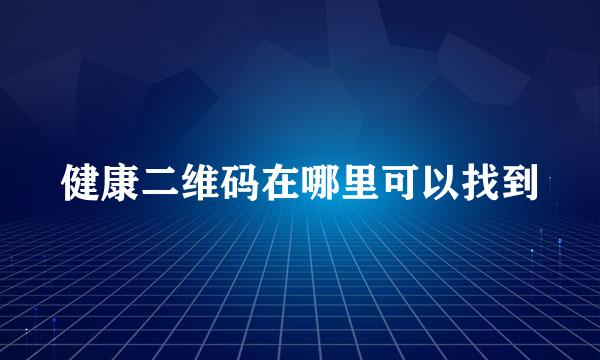 健康二维码在哪里可以找到