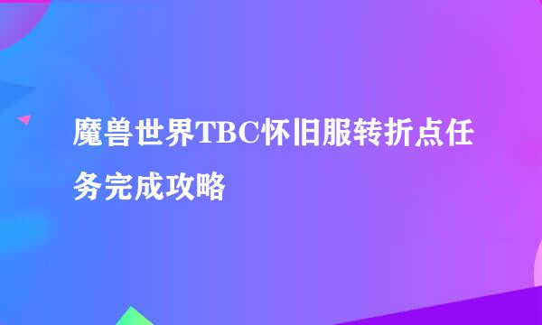 魔兽世界TBC怀旧服转折点任务完成攻略