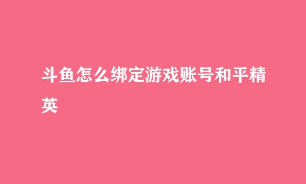 斗鱼怎么绑定游戏账号和平精英