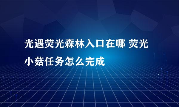 光遇荧光森林入口在哪 荧光小菇任务怎么完成