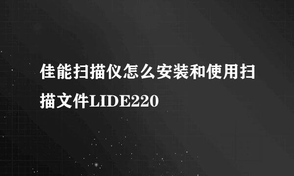 佳能扫描仪怎么安装和使用扫描文件LIDE220