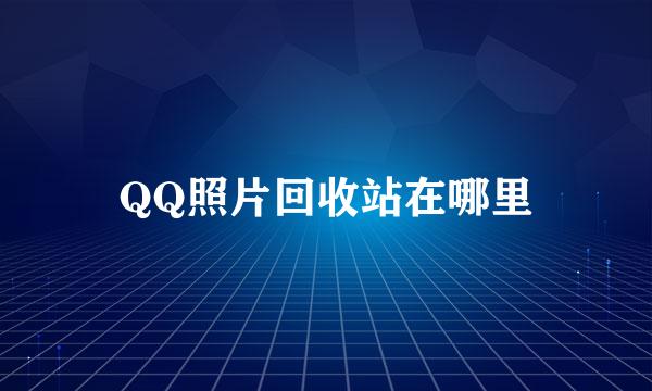 QQ照片回收站在哪里