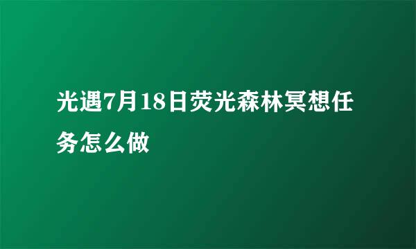 光遇7月18日荧光森林冥想任务怎么做