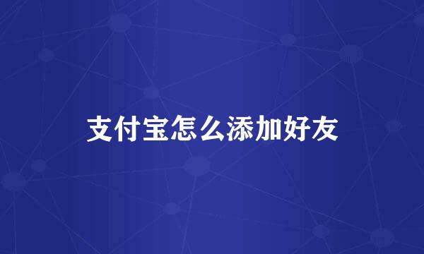 支付宝怎么添加好友